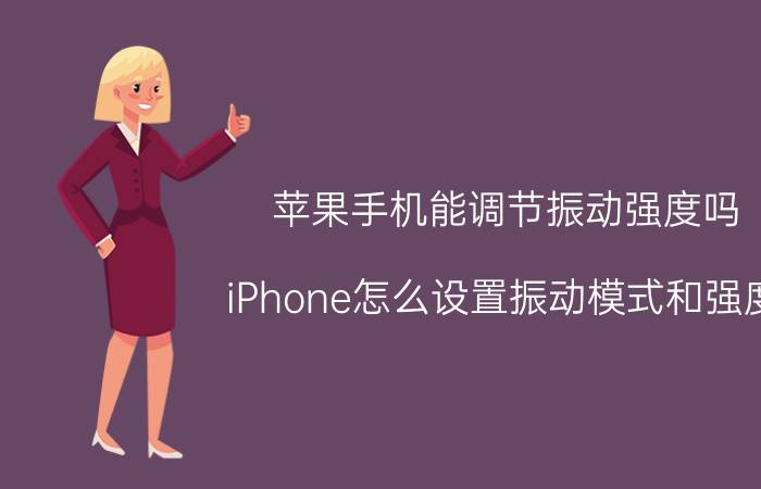 苹果手机能调节振动强度吗 iPhone怎么设置振动模式和强度？